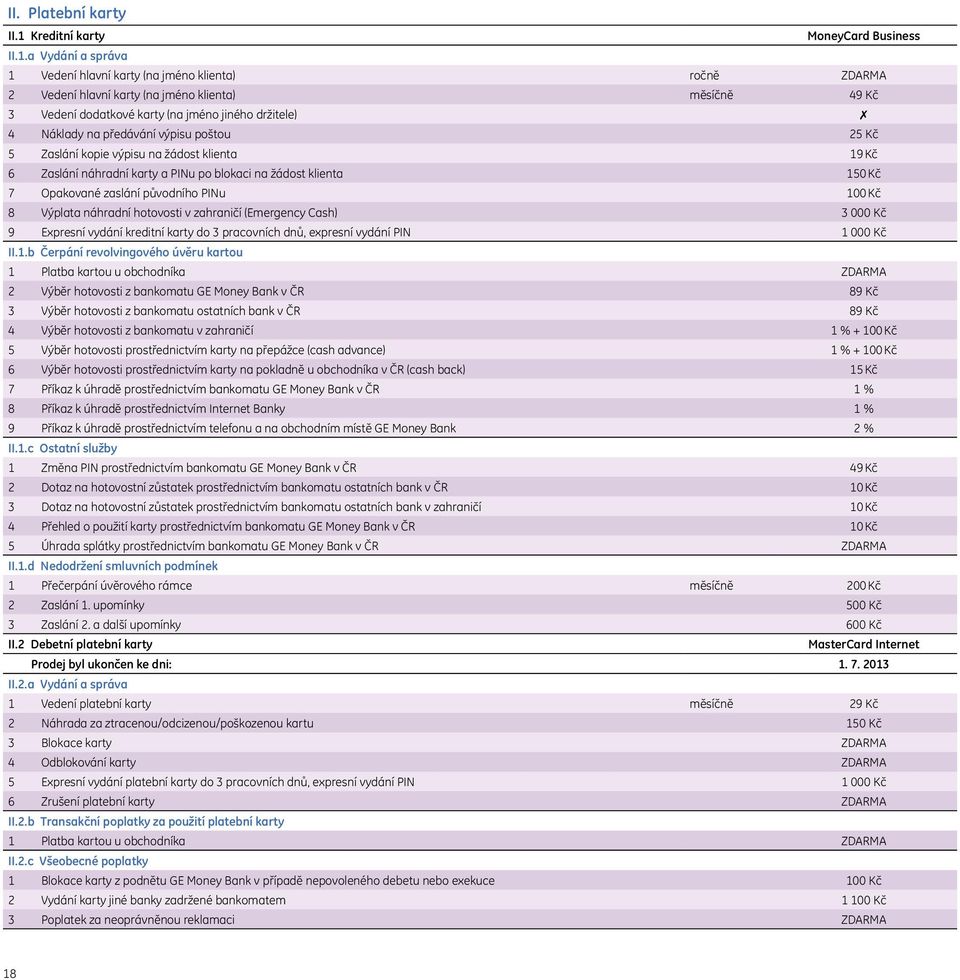 a Vydání a správa 1 Vedení hlavní karty (na jméno klienta) ročně ZDARMA 2 Vedení hlavní karty (na jméno klienta) 49 Kč 3 Vedení dodatkové karty (na jméno jiného držitele) 4 Náklady na předávání