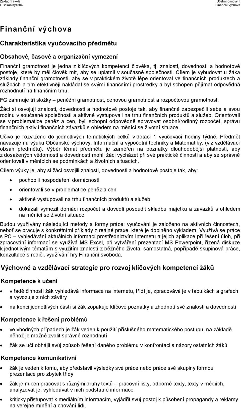 Cílem je vybudovat u žáka základy finanční gramotnosti, aby se v praktickém životě lépe orientoval ve finančních produktech a službách a tím efektivněji nakládal se svými finančními prostředky a byl