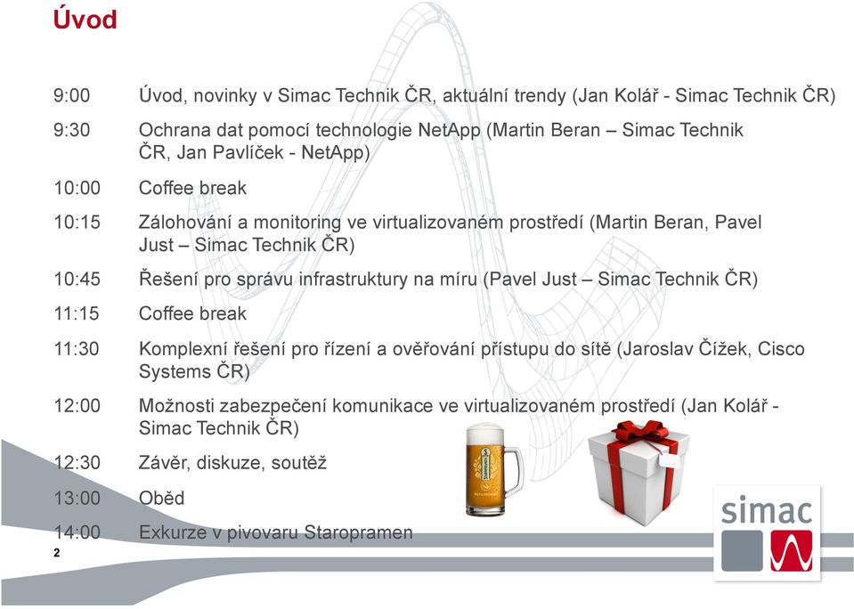 infrastruktury na míru (Pavel Just Simac Technik ČR) 11:15 Coffee break 11:30 Komplexní řešení pro řízení a ověřování přístupu do sítě (Jaroslav Čížek, Cisco Systems ČR)