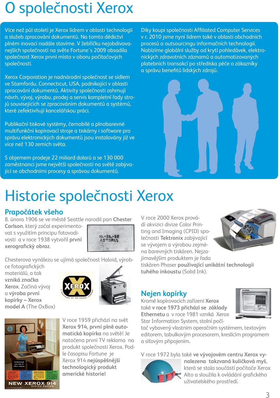 Xerox Corporation je nadnárodní společnost se sídlem ve Stamfordu, Connecticut, USA, podnikající v oblasti zpracování dokumentů.