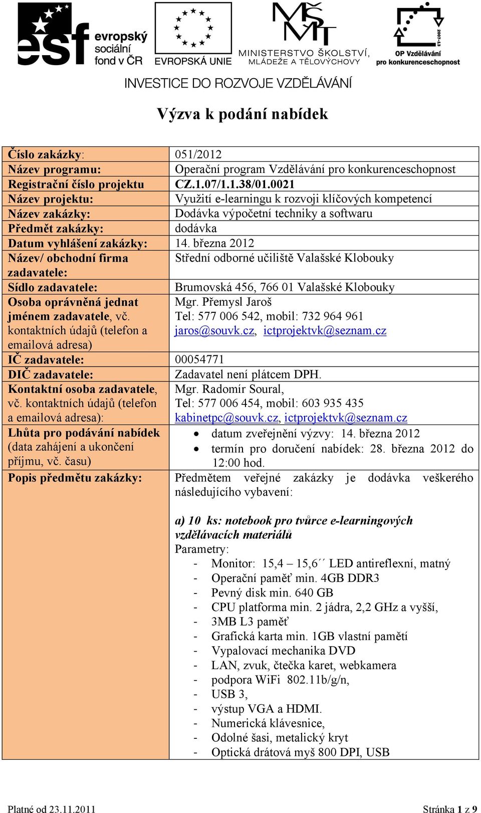 března 2012 Název/ obchodní firma Střední odborné učiliště Valašské Klobouky zadavatele: Sídlo zadavatele: Brumovská 456, 766 01 Valašské Klobouky Osoba oprávněná jednat jménem zadavatele, vč.