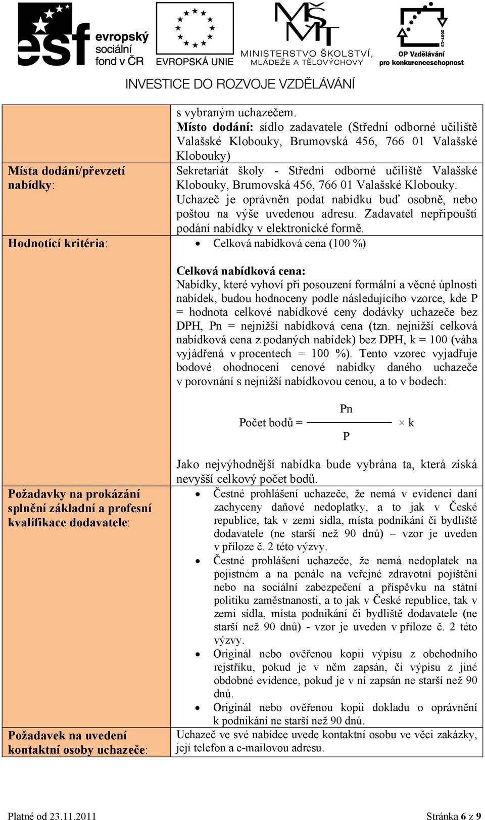 01 Valašské Klobouky. Uchazeč je oprávněn podat nabídku buď osobně, nebo poštou na výše uvedenou adresu. Zadavatel nepřipouští podání nabídky v elektronické formě.