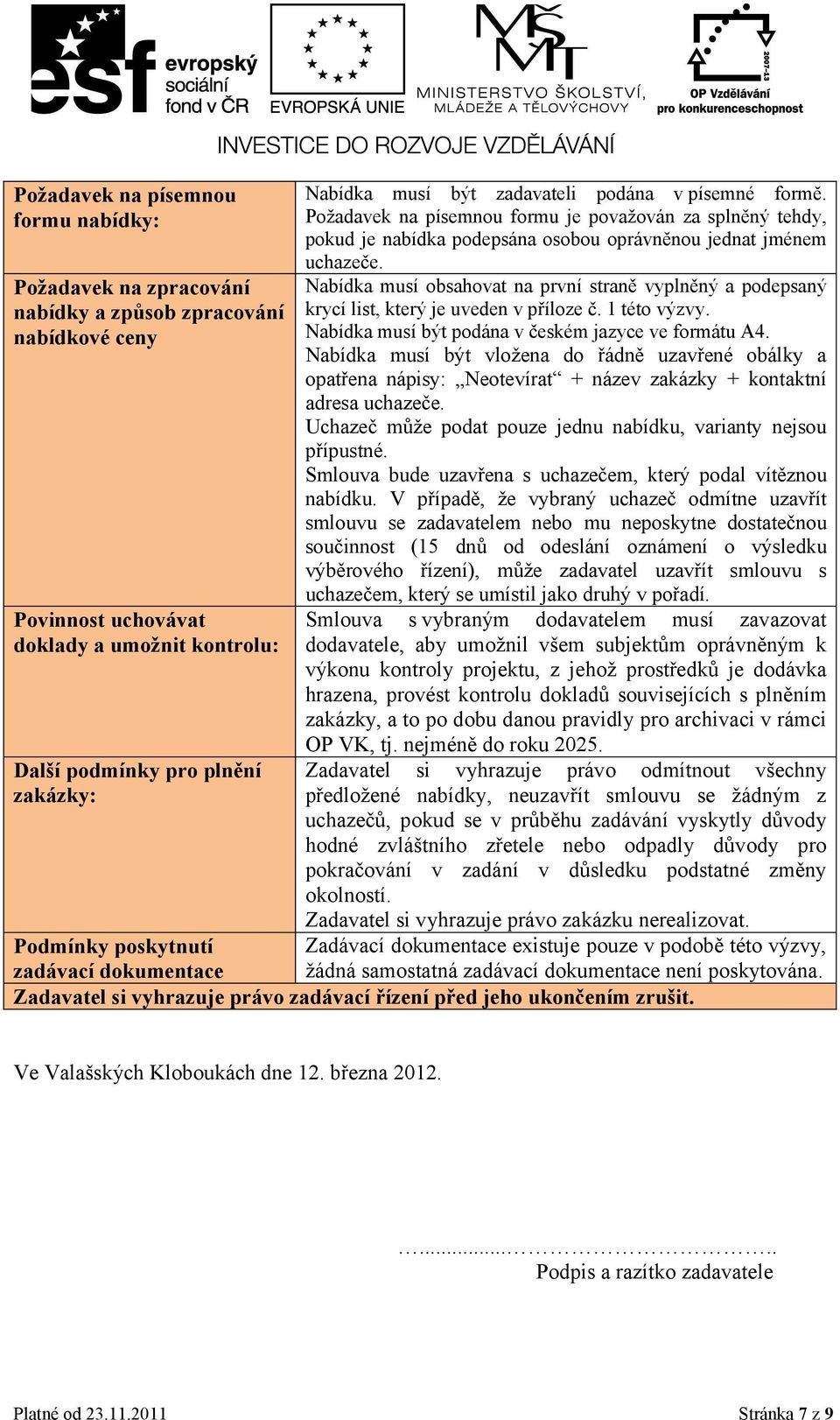 Nabídka musí obsahovat na první straně vyplněný a podepsaný krycí list, který je uveden v příloze č. 1 této výzvy. Nabídka musí být podána v českém jazyce ve formátu A4.