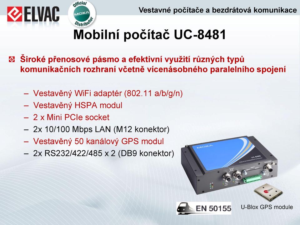 (802.11 a/b/g/n) Vestavěný HSPA modul 2 x Mini PCIe socket 2x 10/100 Mbps LAN (M12