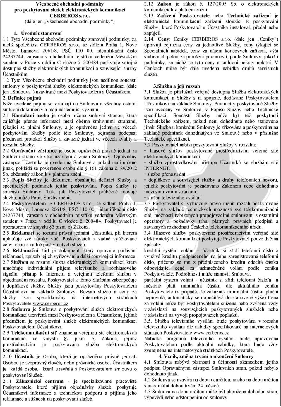 200484 poskytuje veřejně dostupné služby elektronických komunikací a související služby Účastníkům. 1.