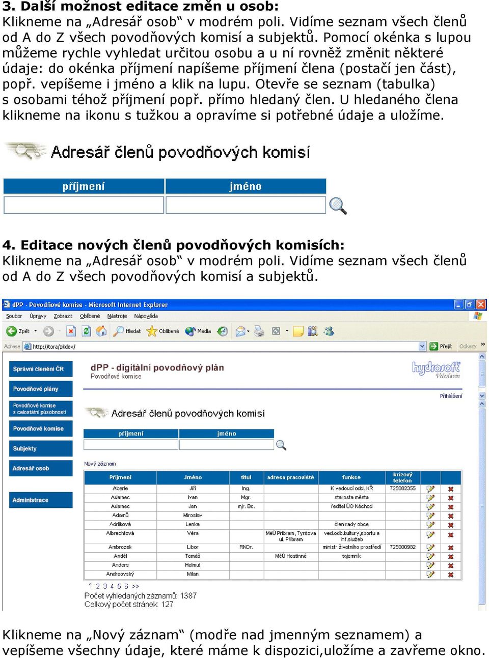 Otevře se seznam (tabulka) s osobami téhož příjmení popř. přímo hledaný člen. U hledaného člena klikneme na ikonu s tužkou a opravíme si potřebné údaje a uložíme. 4.