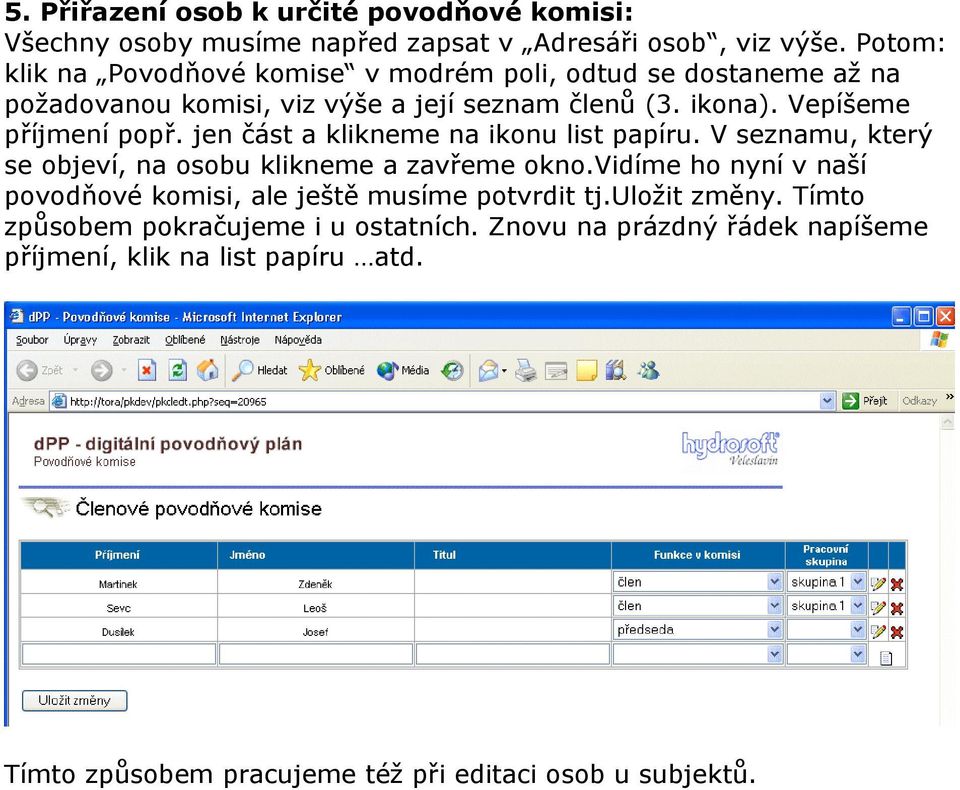 Vepíšeme příjmení popř. jen část a klikneme na ikonu list papíru. V seznamu, který se objeví, na osobu klikneme a zavřeme okno.