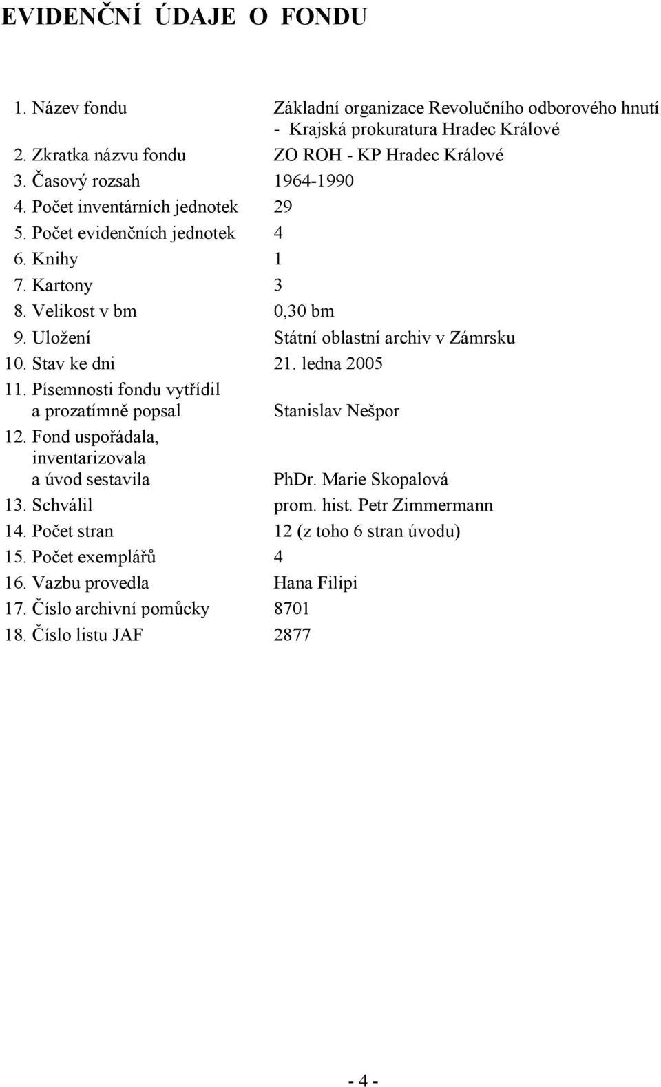 Uložení Státní oblastní archiv v Zámrsku 10. Stav ke dni 21. ledna 2005 11. Písemnosti fondu vytřídil a prozatímně popsal Stanislav Nešpor 12.