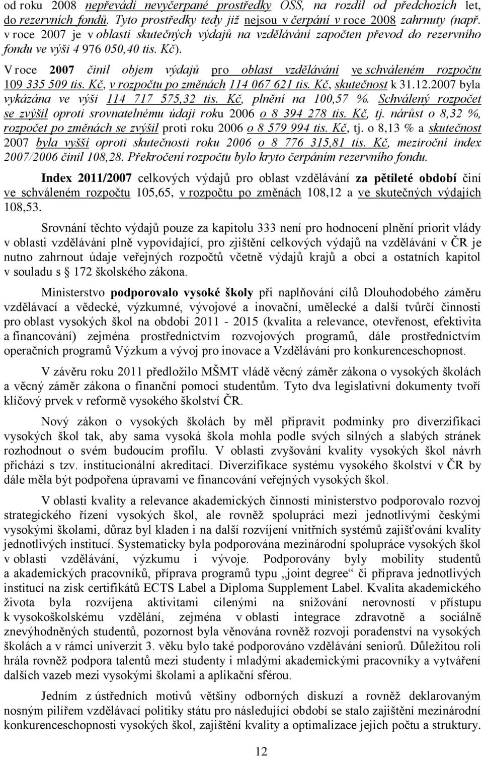 V roce 2007 činil objem výdajů pro oblast vzdělávání ve schváleném rozpočtu 109 335 509 tis. Kč, v rozpočtu po změnách 114 067 621 tis. Kč, skutečnost k 31.12.