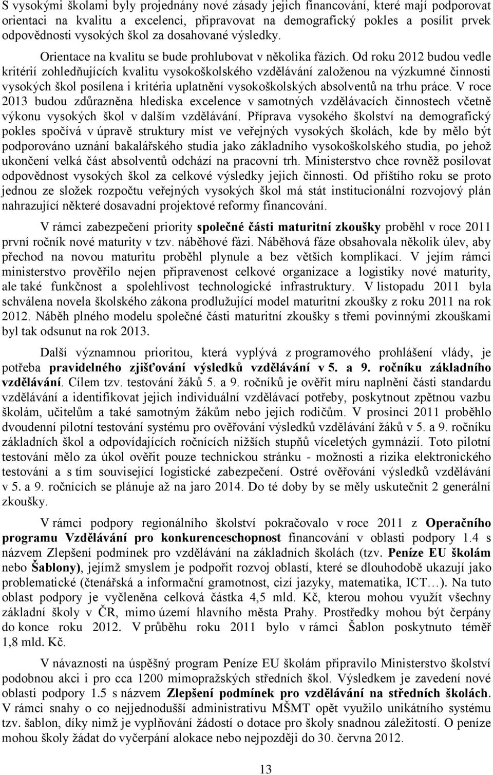 Od roku 2012 budou vedle kritérií zohledňujících kvalitu vysokoškolského vzdělávání zaloţenou na výzkumné činnosti vysokých škol posílena i kritéria uplatnění vysokoškolských absolventů na trhu práce.