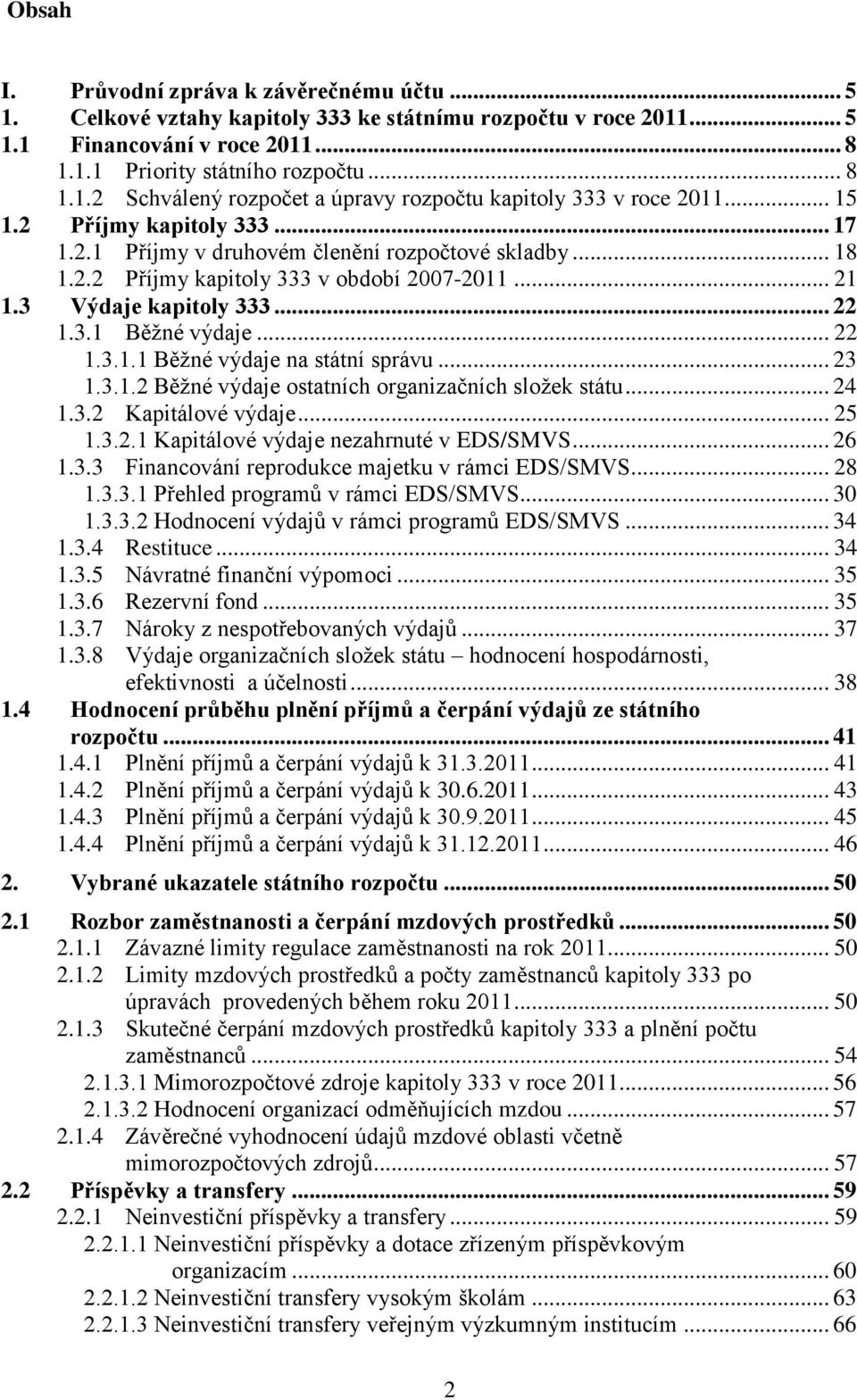 .. 23 1.3.1.2 Běţné výdaje ostatních organizačních sloţek státu... 24 1.3.2 Kapitálové výdaje... 25 1.3.2.1 Kapitálové výdaje nezahrnuté v EDS/SMVS... 26 1.3.3 Financování reprodukce majetku v rámci EDS/SMVS.