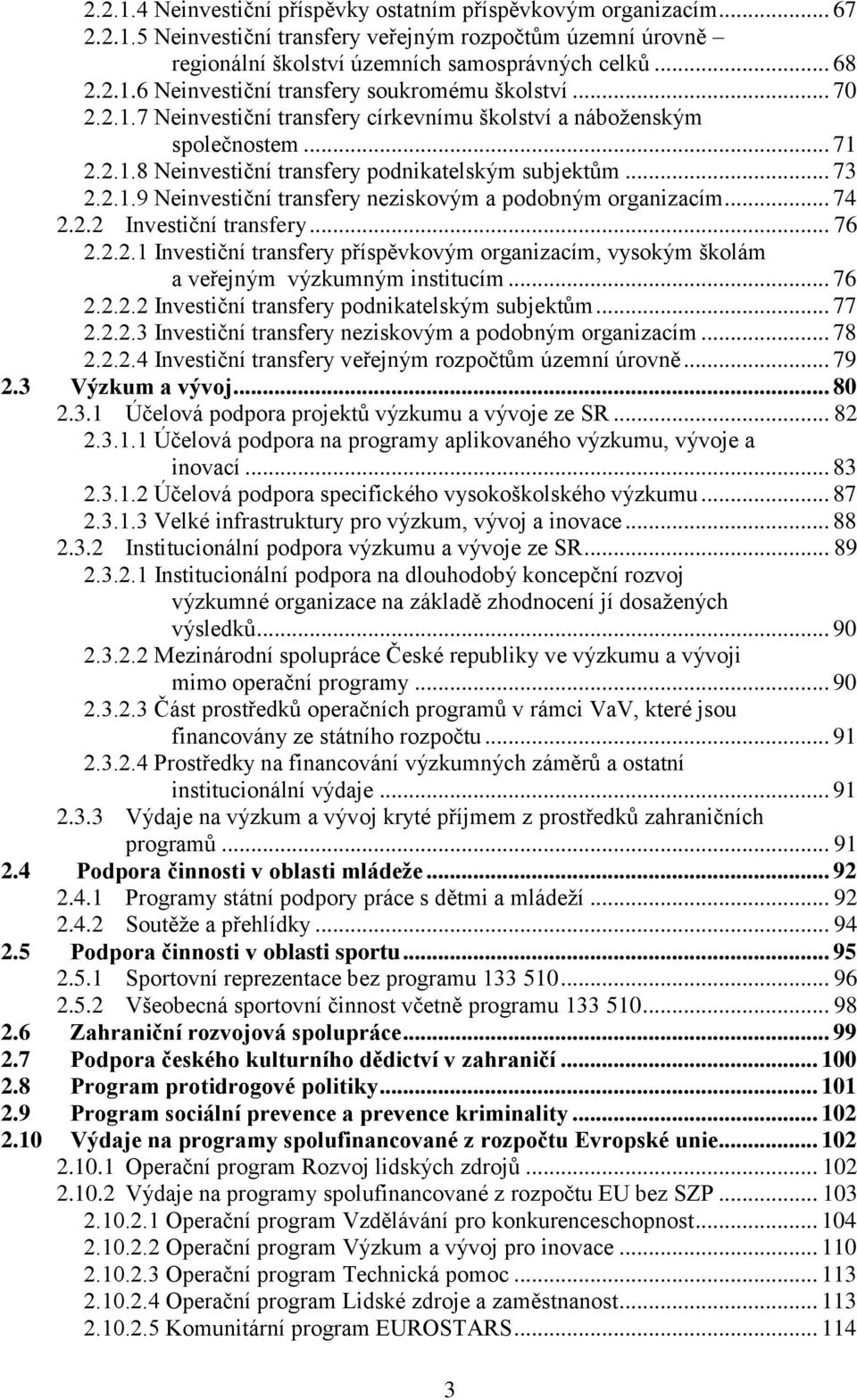 .. 74 2.2.2 Investiční transfery... 76 2.2.2.1 Investiční transfery příspěvkovým organizacím, vysokým školám a veřejným výzkumným institucím... 76 2.2.2.2 Investiční transfery podnikatelským subjektům.