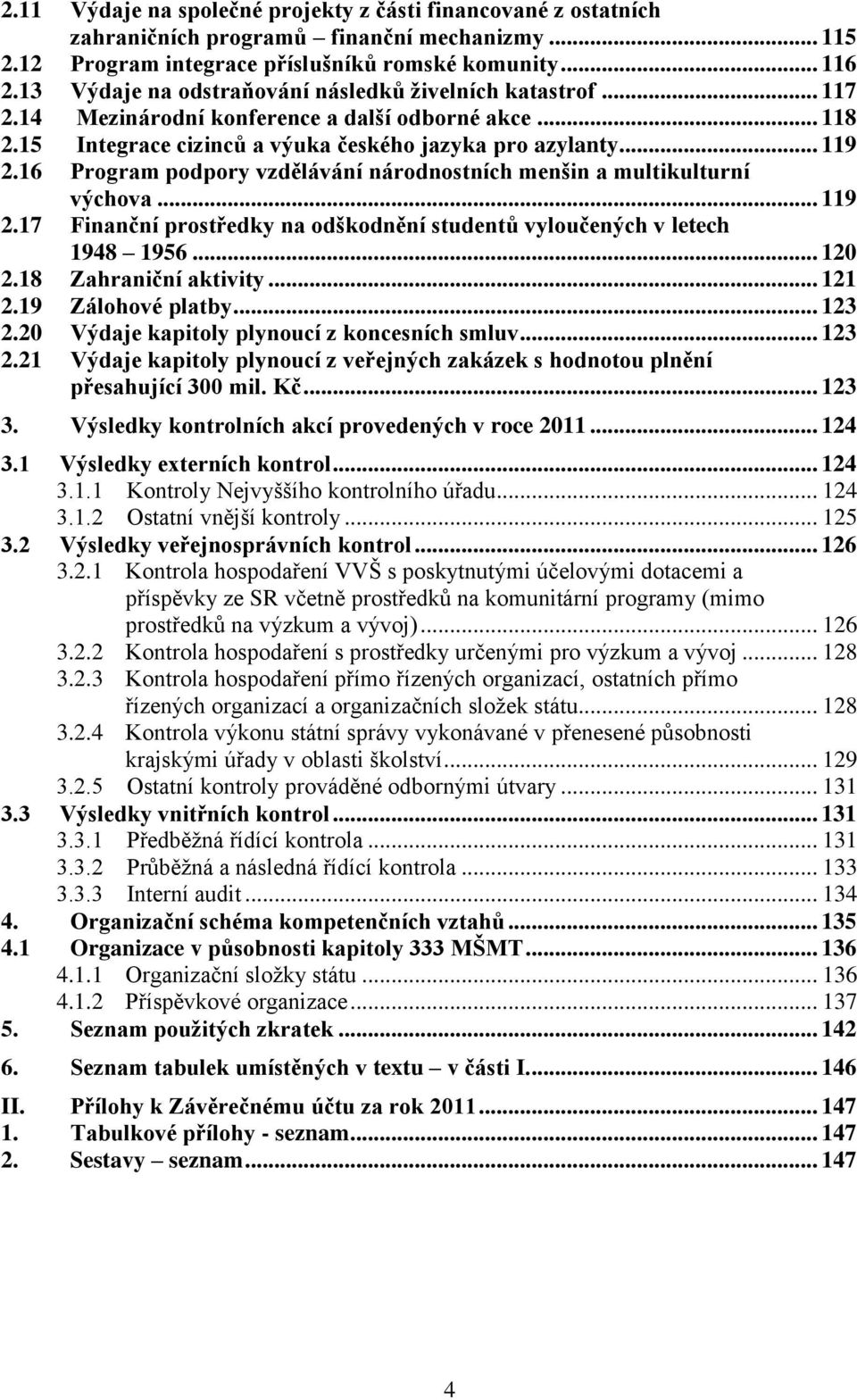16 Program podpory vzdělávání národnostních menšin a multikulturní výchova... 119 2.17 Finanční prostředky na odškodnění studentů vyloučených v letech 1948 1956... 120 2.18 Zahraniční aktivity... 121 2.