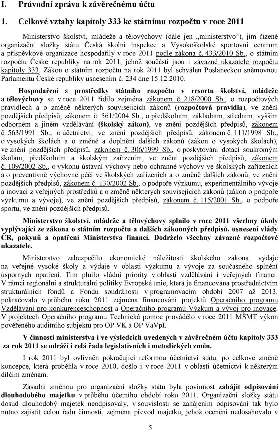 Vysokoškolské sportovní centrum a příspěvkové organizace hospodařily v roce 2011 podle zákona č. 433/2010 Sb.