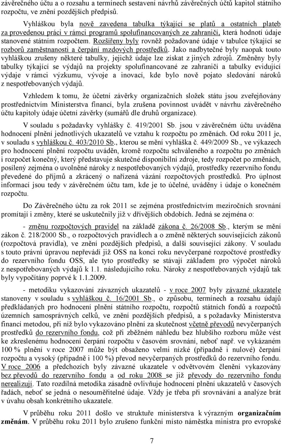 Rozšířeny byly rovněţ poţadované údaje v tabulce týkající se rozborů zaměstnanosti a čerpání mzdových prostředků.