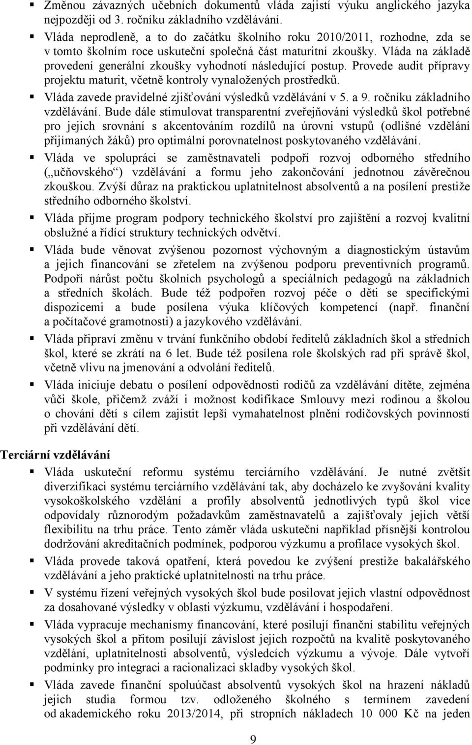 Vláda na základě provedení generální zkoušky vyhodnotí následující postup. Provede audit přípravy projektu maturit, včetně kontroly vynaloţených prostředků.