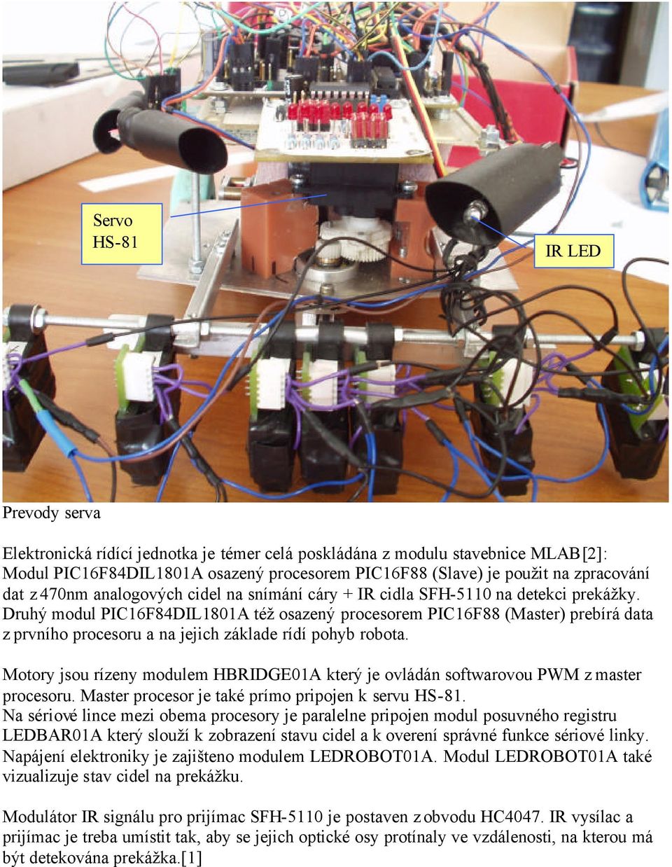 Druhý modul PIC6F84DIL80A též osazený procesorem PIC6F88 (Master) prebírá data z prvního procesoru a na jejich základe rídí pohyb robota.