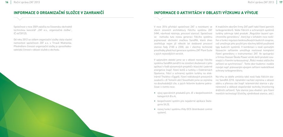 Předmětem činnosti organizační složky je zprostředkovatelská činnost v oblasti služeb a obchodu.