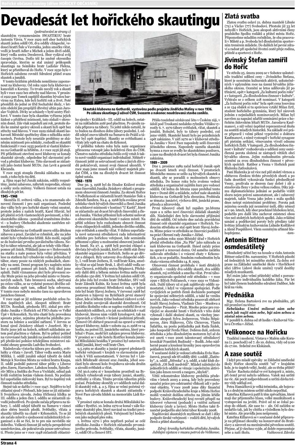 Po zákazu skautingu ji užíval ČSM, Svazarm a nakonec neudržovaná stavba zanikla.