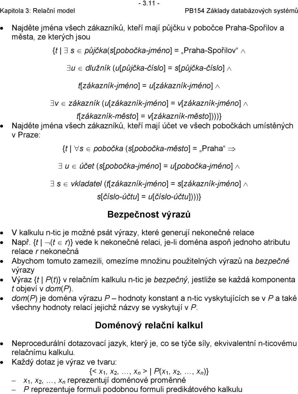 umístěných v Praze: {t s pobočka (s[pobočka-město] = Praha u účet (s[pobočka-jméno] = u[pobočka-jméno] s vkladatel (t[zákazník-jméno] = s[zákazník-jméno] s[číslo-účtu] = u[číslo-účtu])))} Bezpečnost