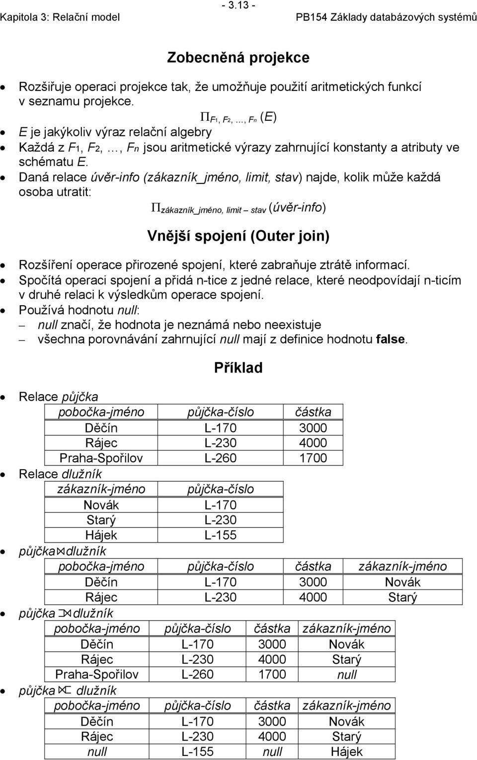 Daná relace úvěr-info (zákazník_jméno, limit, stav) najde, kolik může každá osoba utratit: Π zákazník_jméno, limit stav (úvěr-info) Vnější spojení (Outer join) Rozšíření operace přirozené spojení,