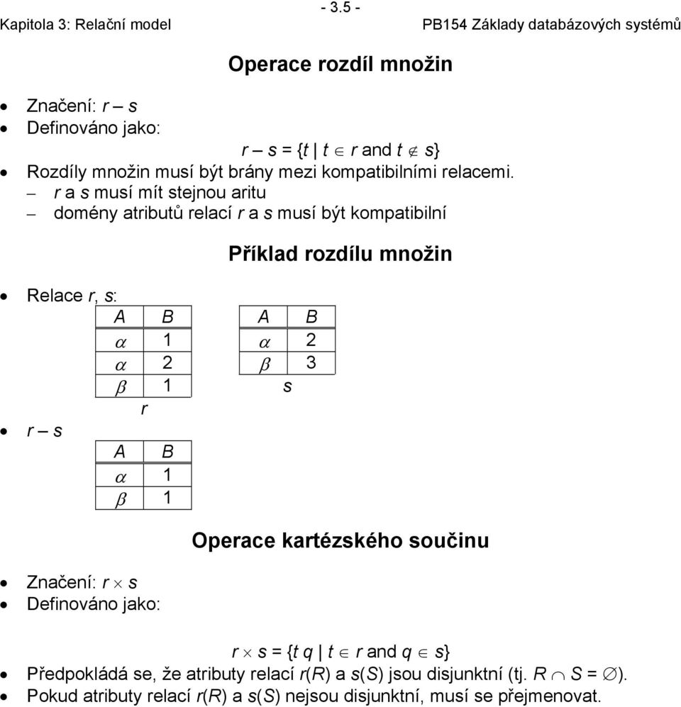 r a s musí mít stejnou aritu domény atributů relací r a s musí být kompatibilní Relace r, s: A B A B α 1 α 2 α 2 β 3 β 1 s r r s A B α