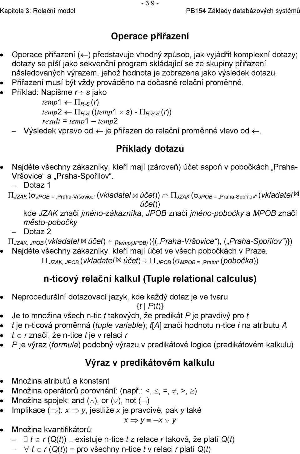 Příklad: Napišme r s jako temp1 Π R-S (r) temp2 Π R-S ((temp1 s) - Π R-S,S (r)) result = temp1 temp2 Výsledek vpravo od je přiřazen do relační proměnné vlevo od.