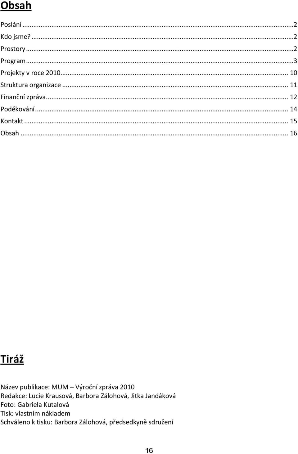 .. 16 Tiráž Název publikace: MUM Výroční zpráva 2010 Redakce: Lucie Krausová, Barbora Zálohová,