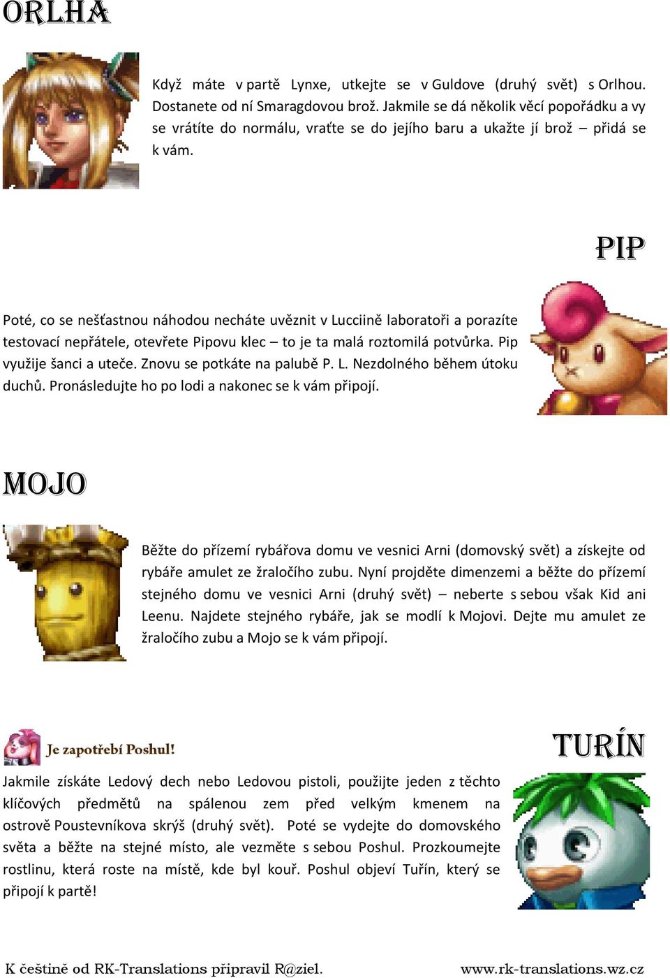 Pip Poté, co se nešťastnou náhodou necháte uvěznit v Lucciině laboratoři a porazíte testovací nepřátele, otevřete Pipovu klec to je ta malá roztomilá potvůrka. Pip využije šanci a uteče.