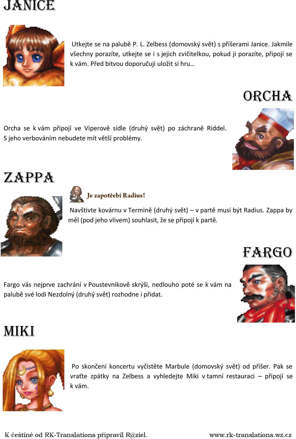Zappa Navštivte kovárnu v Termině (druhý svět) v partě musí být Radius. Zappa by měl (pod jeho vlivem) souhlasit, že se připojí k partě.