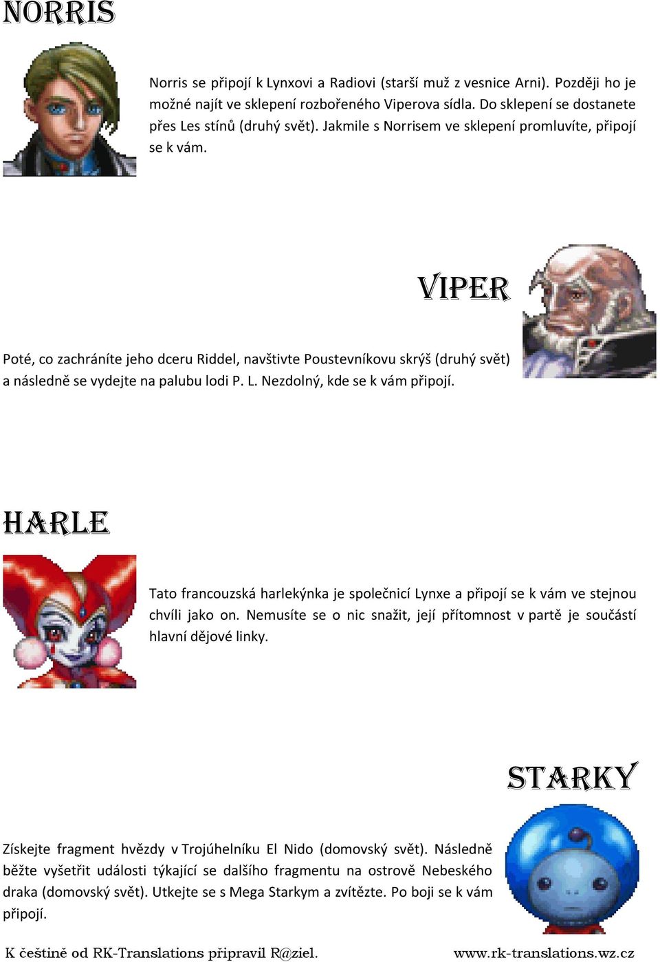 Nezdolný, kde se k vám připojí. Harle Tato francouzská harlekýnka je společnicí Lynxe a připojí se k vám ve stejnou chvíli jako on.