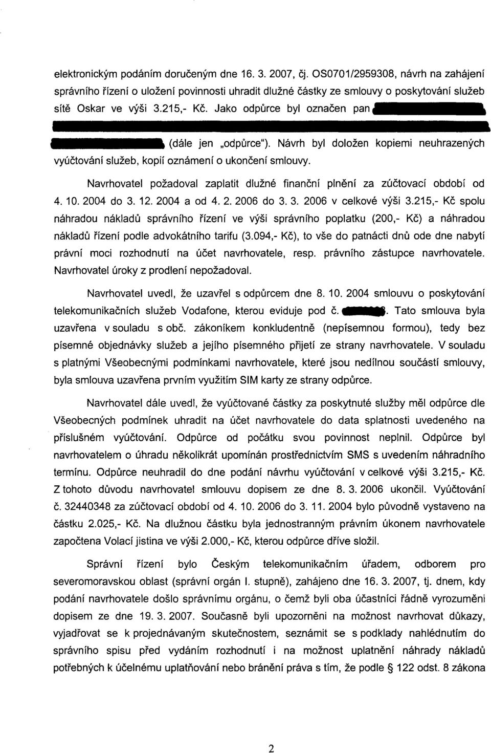 Navrhovatel požadoval zaplatit dlužné financní plnení za zúctovací období od 4. 10. 2004 do 3. 12. 2004 a od 4. 2. 2006 do 3. 3. 2006 v celkové výši 3.