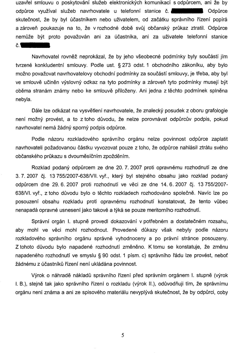 Odpurce nemuže být proto považován ani za úcastníka, ani za uživatele telefonní stanice c. Navrhovatel rovnež neprokázal, že by jeho všeobecné podmínky byly soucástí jím tvrzené konkludentní smlouvy.