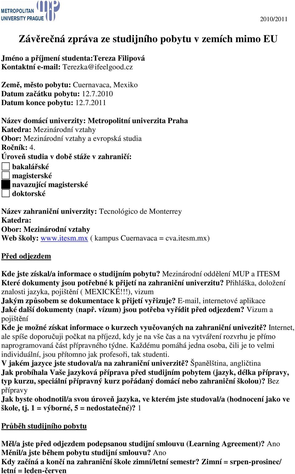 Úroveň studia v době stáže v zahraničí: bakalářské magisterské navazující magisterské doktorské Název zahraniční univerzity: Tecnológico de Monterrey Katedra: Obor: Mezinárodní vztahy Web školy: www.