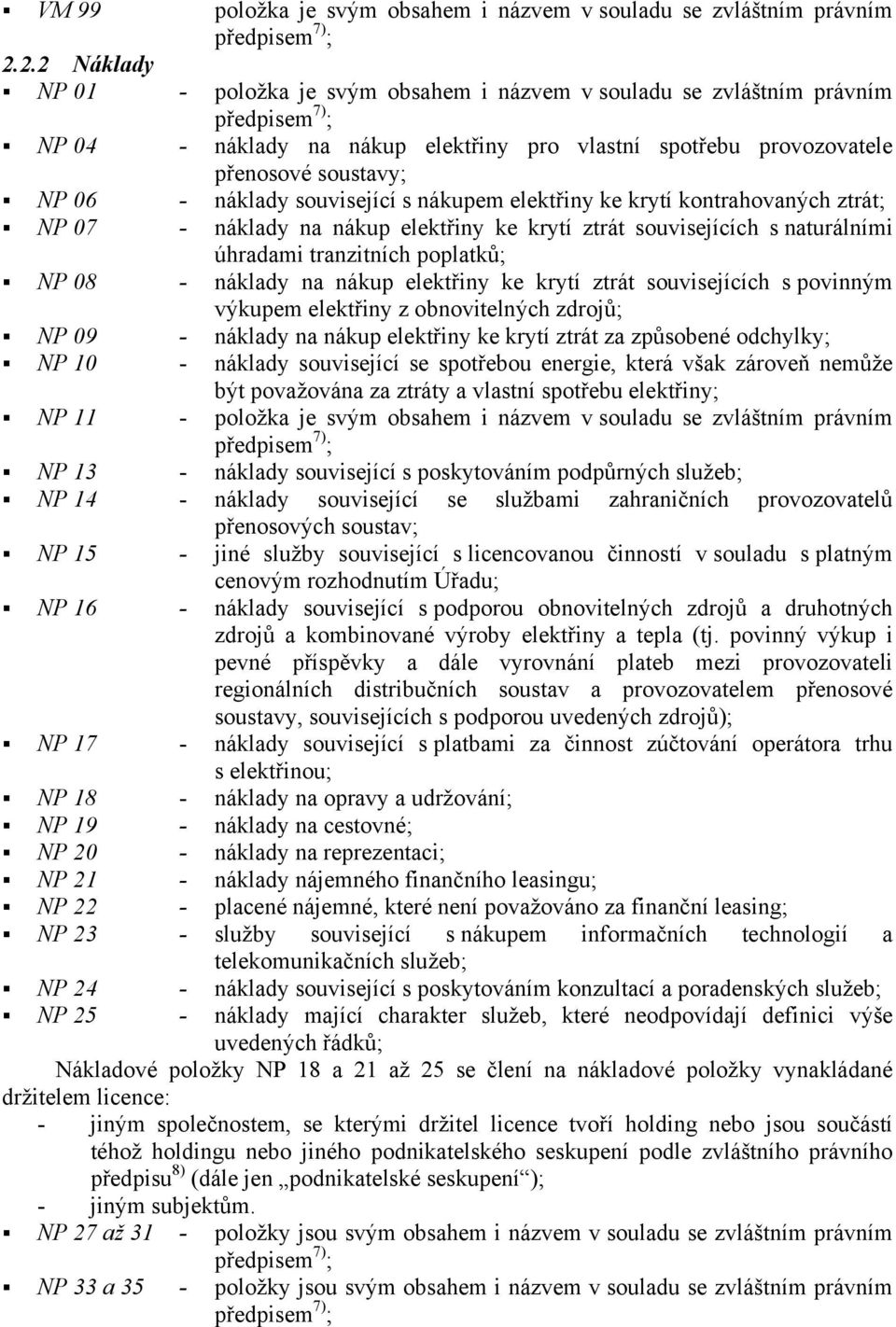 úhradami tranzitních poplatků; NP 08 - náklady na nákup elektřiny ke krytí ztrát souvisejících s povinným výkupem elektřiny z obnovitelných zdrojů; NP 09 - náklady na nákup elektřiny ke krytí ztrát