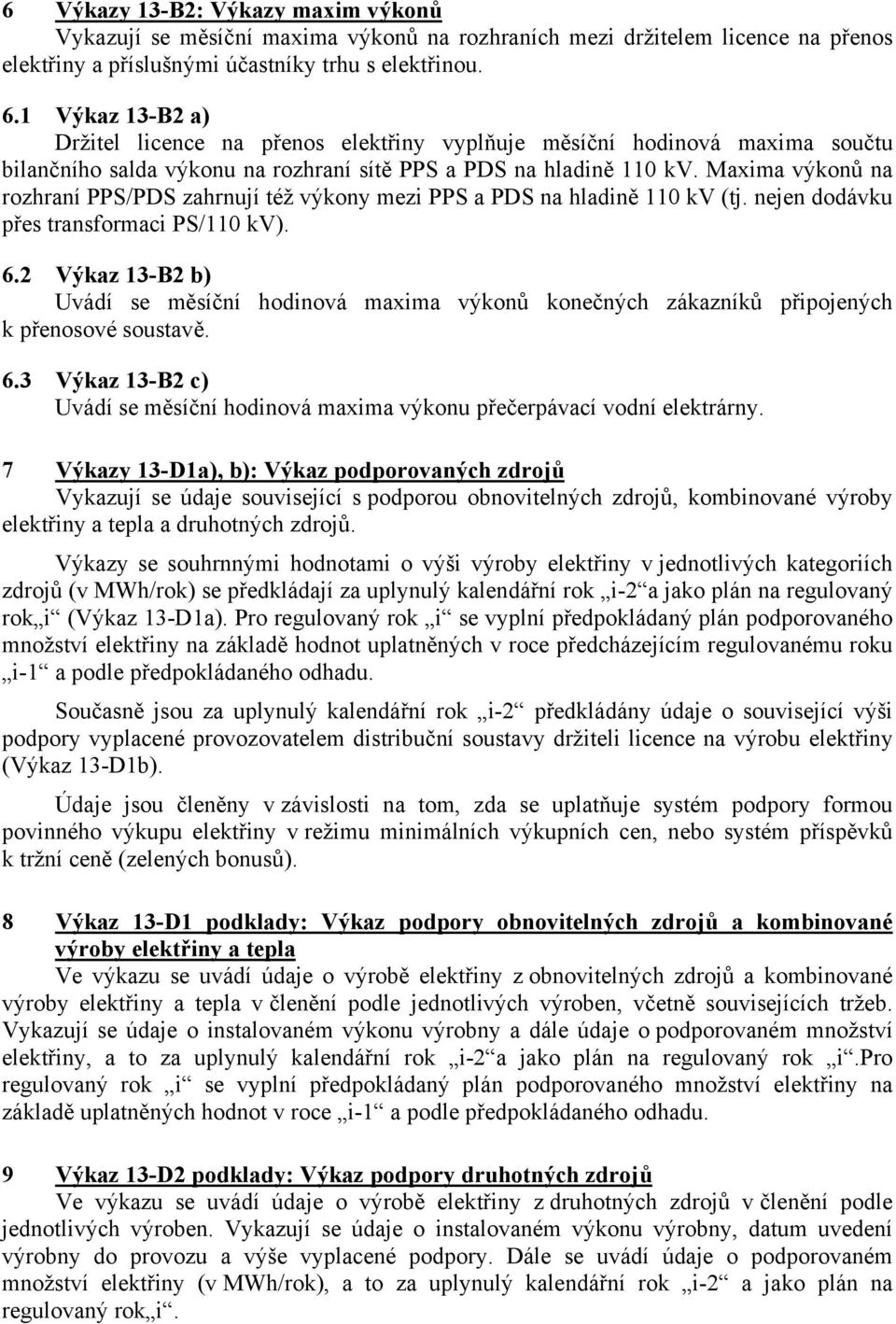 Maxima výkonů na rozhraní PPS/PDS zahrnují též výkony mezi PPS a PDS na hladině 110 kv (tj. nejen dodávku přes transformaci PS/110 kv). 6.