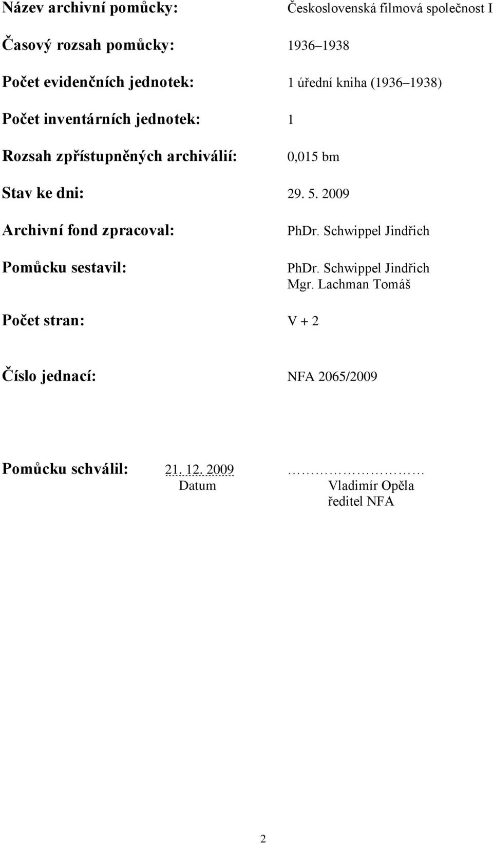 ke dni: 29. 5. 2009 Archivní fond zpracoval: Pomůcku sestavil: PhDr. Schwippel Jindřich PhDr. Schwippel Jindřich Mgr.