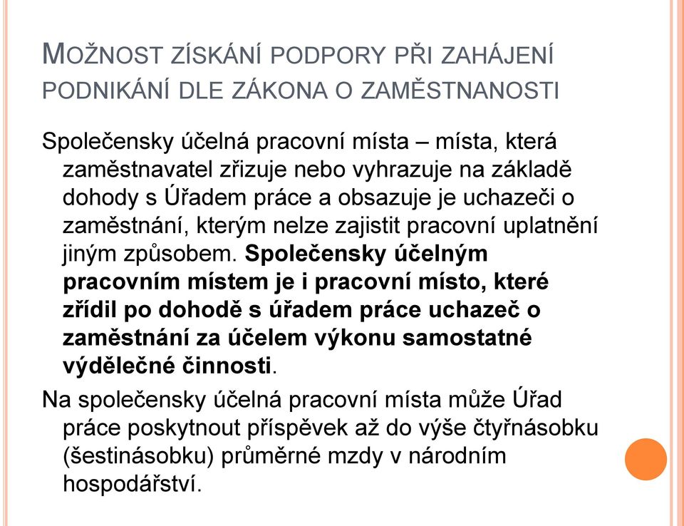 Společensky účelným pracovním místem je i pracovní místo, které zřídil po dohodě s úřadem práce uchazeč o zaměstnání za účelem výkonu samostatné