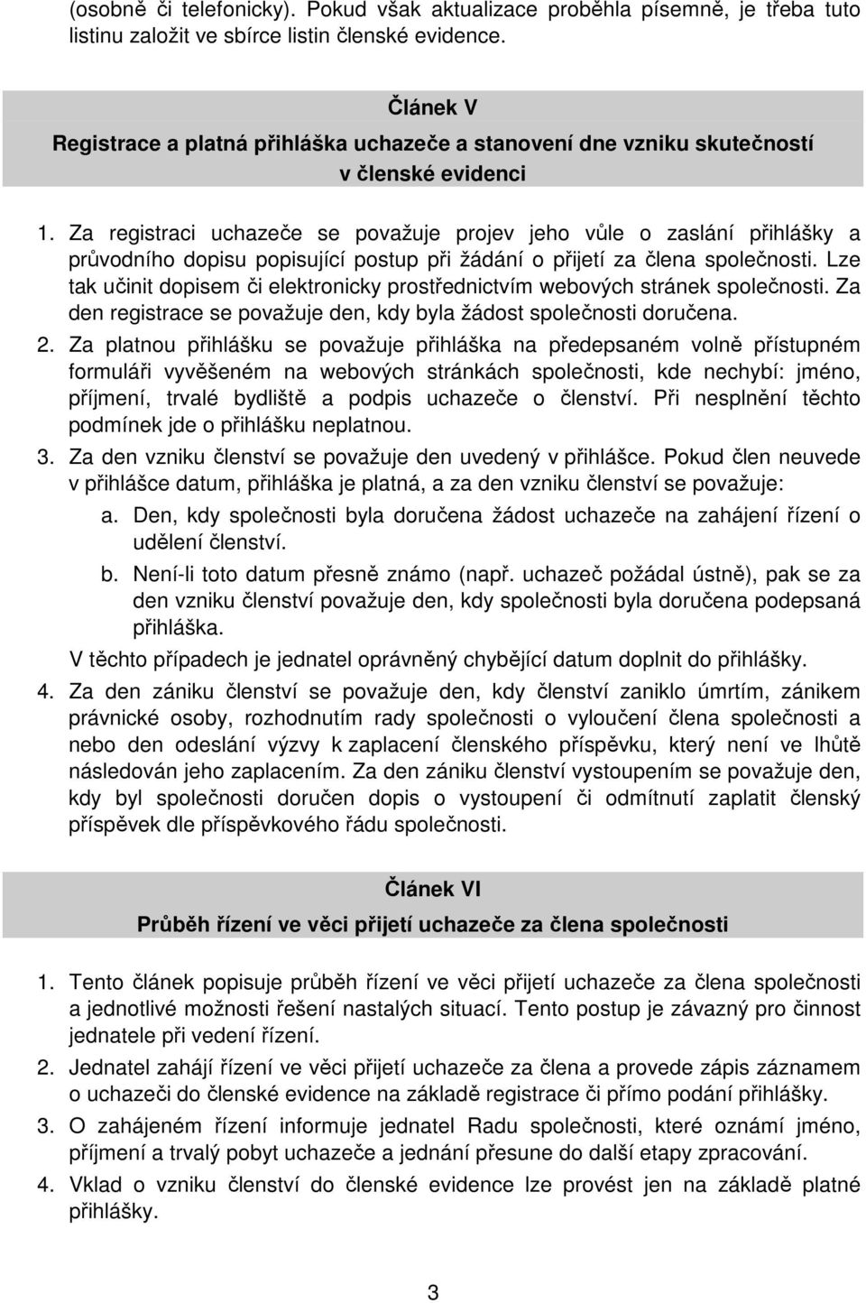 Za registraci uchazeče se považuje projev jeho vůle o zaslání přihlášky a průvodního dopisu popisující postup při žádání o přijetí za člena společnosti.