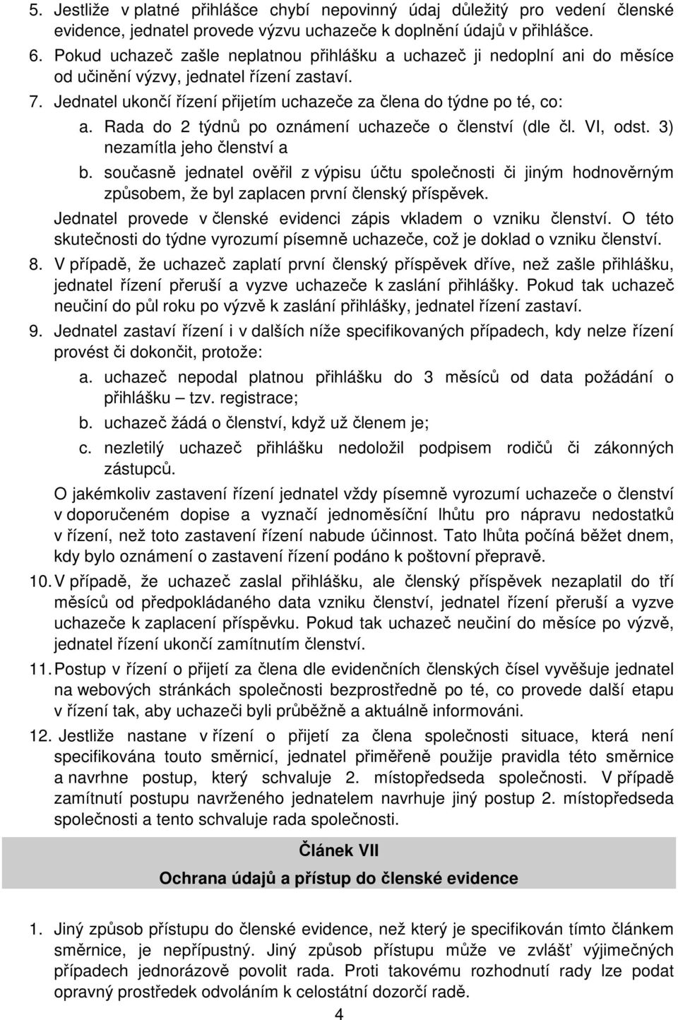 Rada do 2 týdnů po oznámení uchazeče o členství (dle čl. VI, odst. 3) nezamítla jeho členství a b.