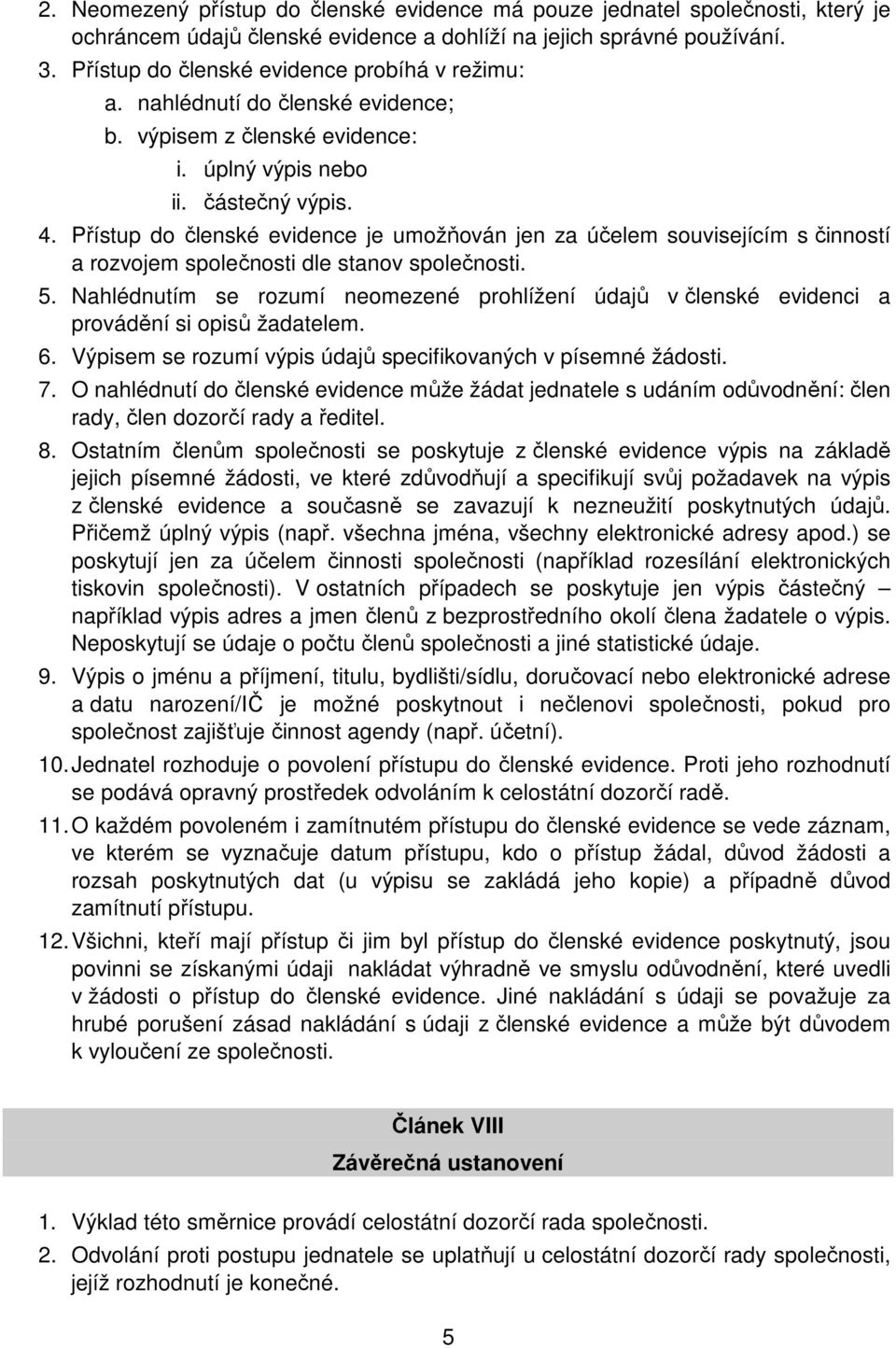 Přístup do členské evidence je umožňován jen za účelem souvisejícím s činností a rozvojem společnosti dle stanov společnosti. 5.