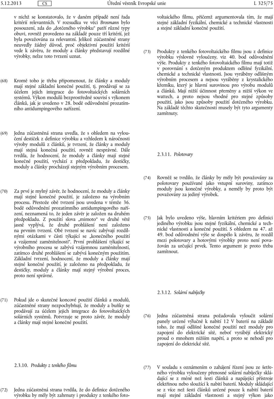 Jelikož zúčastněné strany neuvedly žádný důvod, proč objektivní použití kritérií vede k závěru, že moduly a články představují rozdílné výrobky, nelze toto tvrzení uznat.