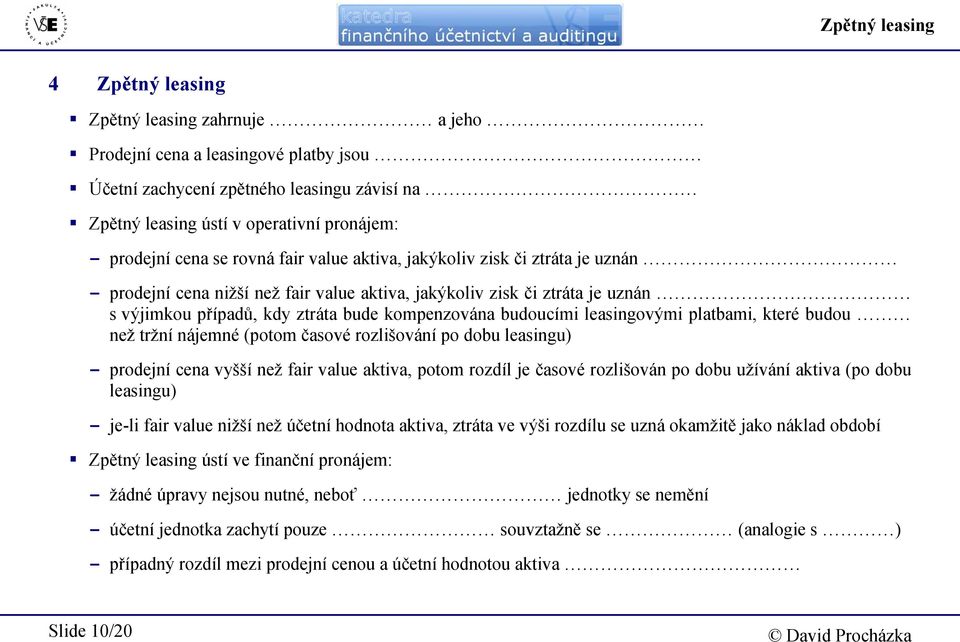 kompenzována budoucími leasingovými platbami, které budou než tržní nájemné (potom časové rozlišování po dobu leasingu) - prodejní cena vyšší než fair value aktiva, potom rozdíl je časové rozlišován