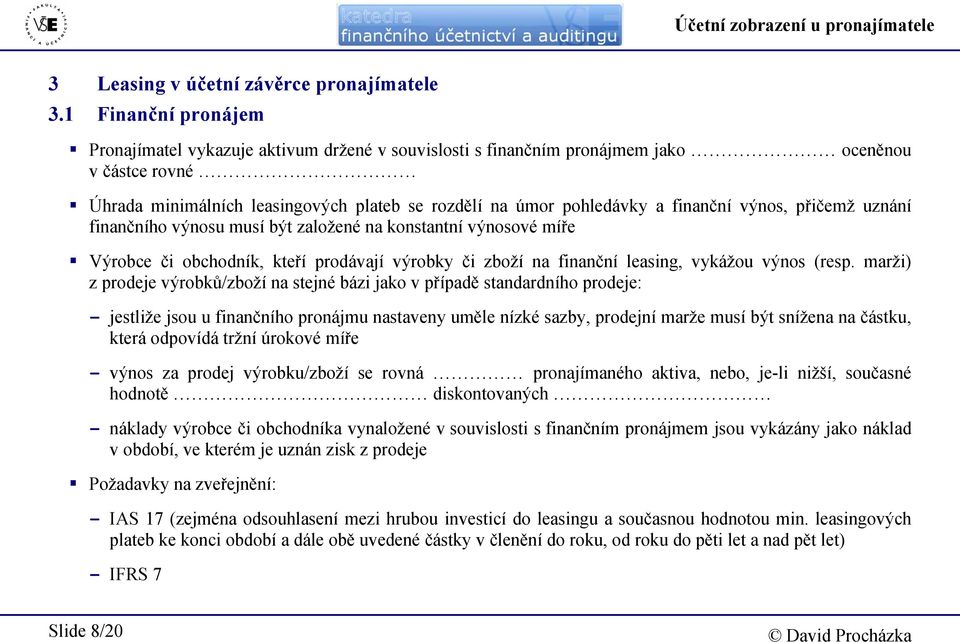 finanční výnos, přičemž uznání finančního výnosu musí být založené na konstantní výnosové míře Výrobce či obchodník, kteří prodávají výrobky či zboží na finanční leasing, vykážou výnos (resp.