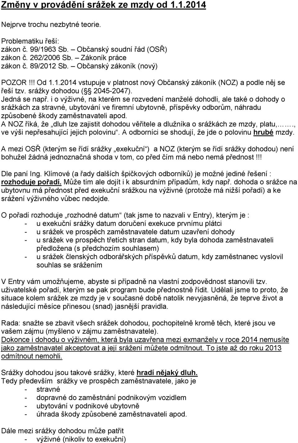 i o výživné, na kterém se rozvedení manželé dohodli, ale také o dohody o srážkách za stravné, ubytování ve firemní ubytovně, příspěvky odborům, náhradu způsobené škody zaměstnavateli apod.