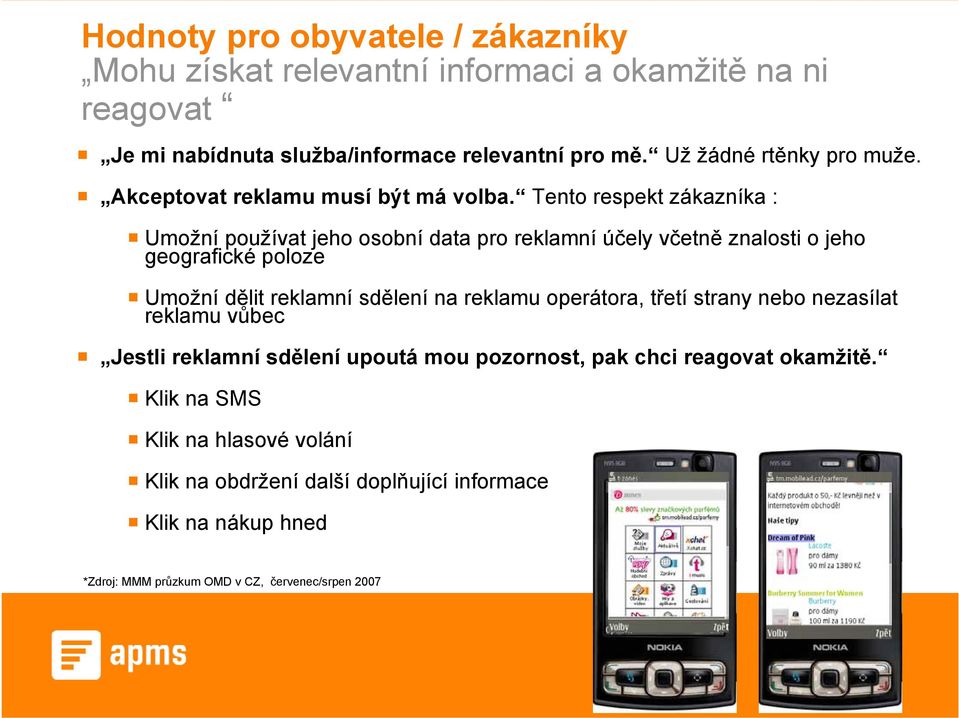 Tento respekt zákazníka : Umožní používat jeho osobní data pro reklamní účely včetně znalosti o jeho geografické poloze Umožní dělit reklamní sdělení na reklamu