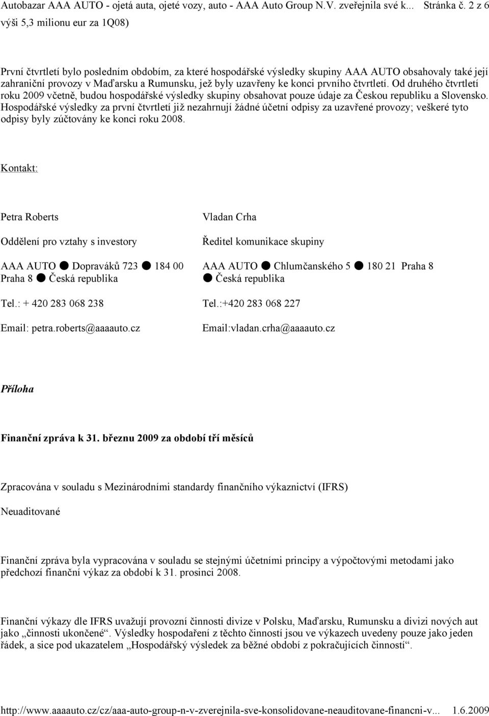 čtvrtletí. Od druhého čtvrtletí roku 2009 včetně, budou hospodářské výsledky skupiny obsahovat pouze údaje za Českou republiku a Slovensko.