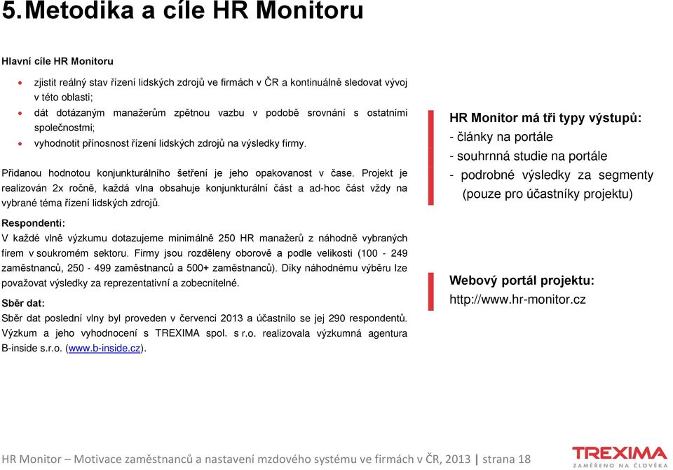 Projekt je realizován 2x ročně, každá vlna obsahuje konjunkturální část a ad-hoc část vždy na vybrané téma řízení lidských zdrojů.