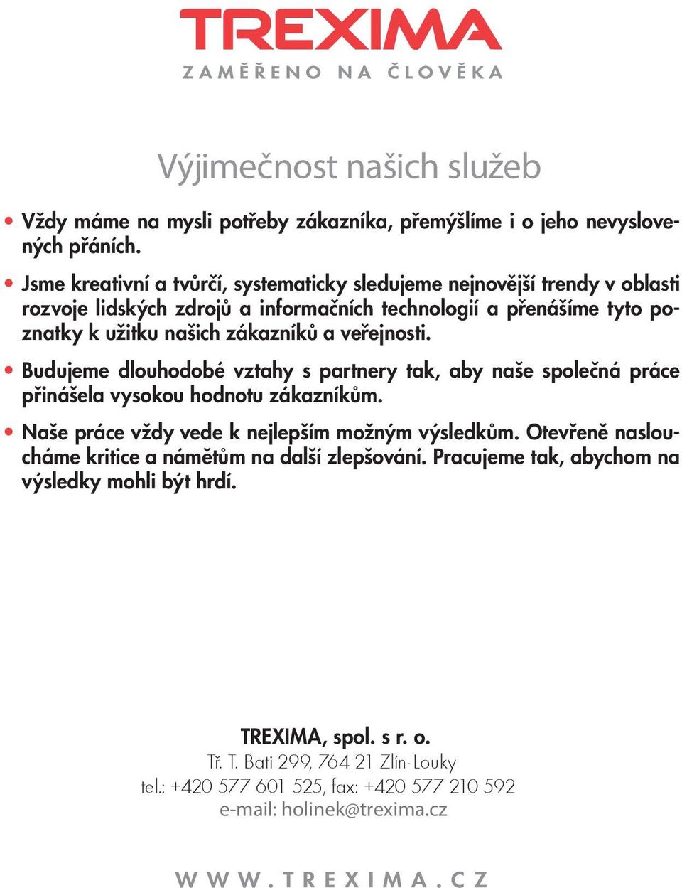 a veřejnosti. Budujeme dlouhodobé vztahy s partnery tak, aby naše společná práce přinášela vysokou hodnotu zákazníkům. Naše práce vždy vede k nejlepším možným výsledkům.