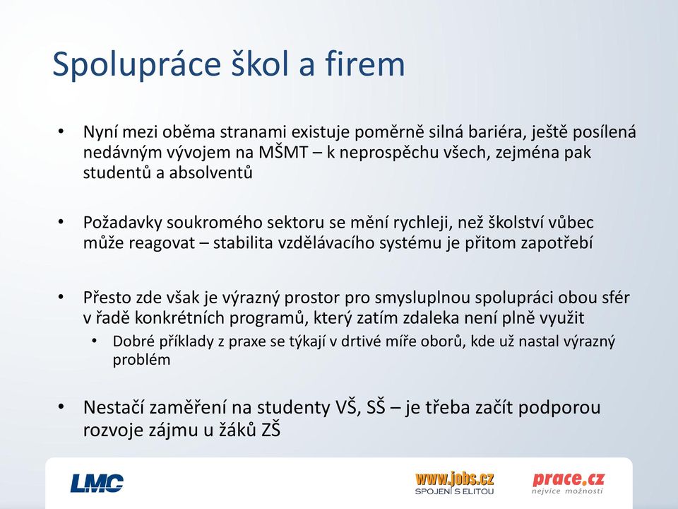 zapotřebí Přesto zde však je výrazný prostor pro smysluplnou spolupráci obou sfér v řadě konkrétních programů, který zatím zdaleka není plně využit